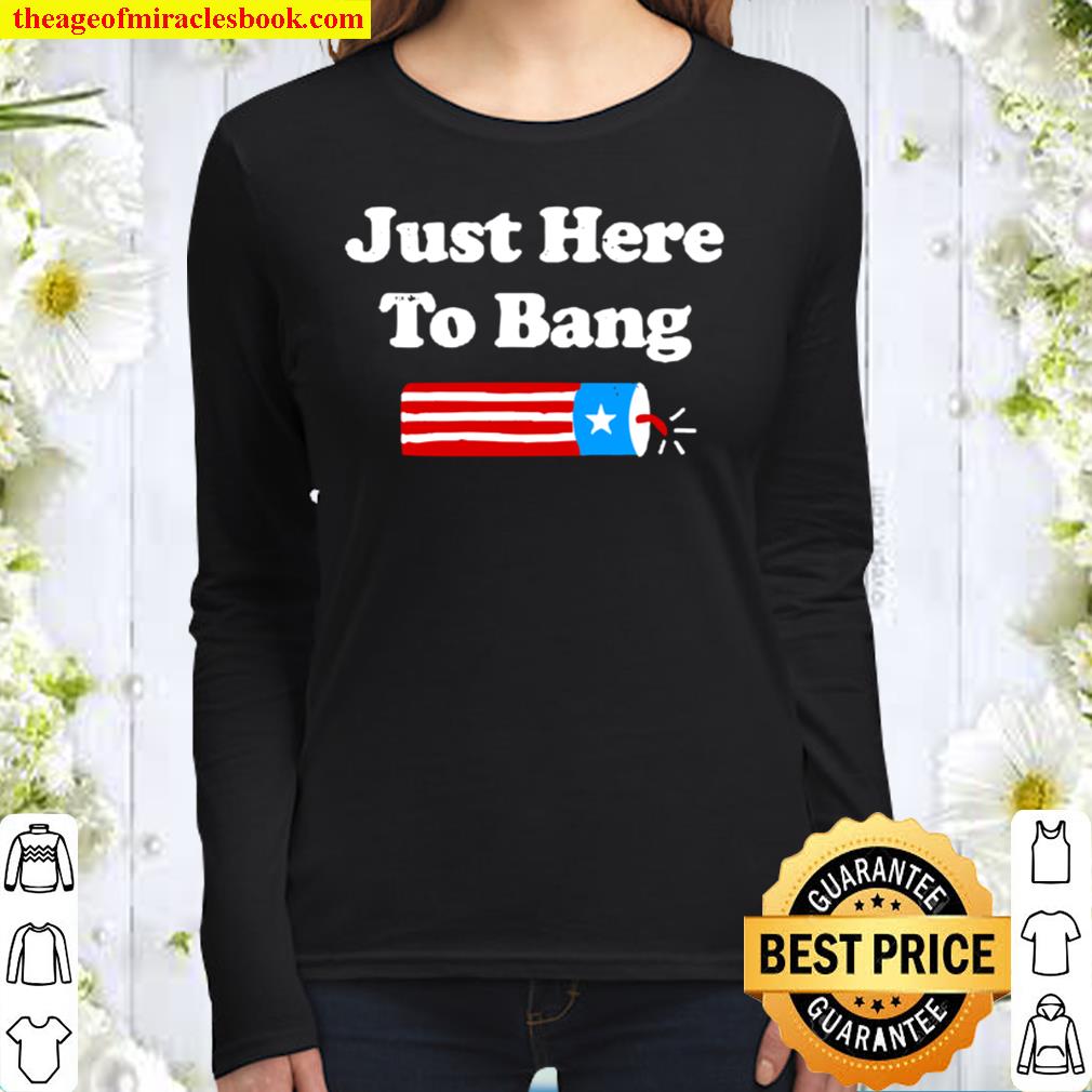 Funny Fourth Of July 4Th Of July Just Here To Bang Women Long Sleeved