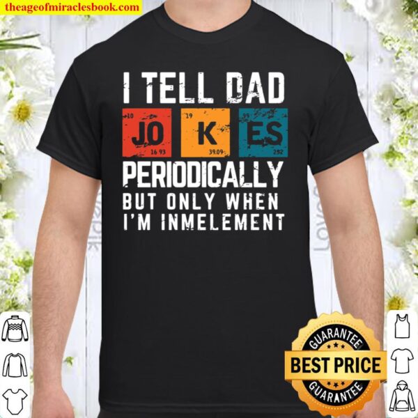 Funny Gifts for Chemistry Dad I Tell Dad Jokes Periodically Gift Fathe Shirt