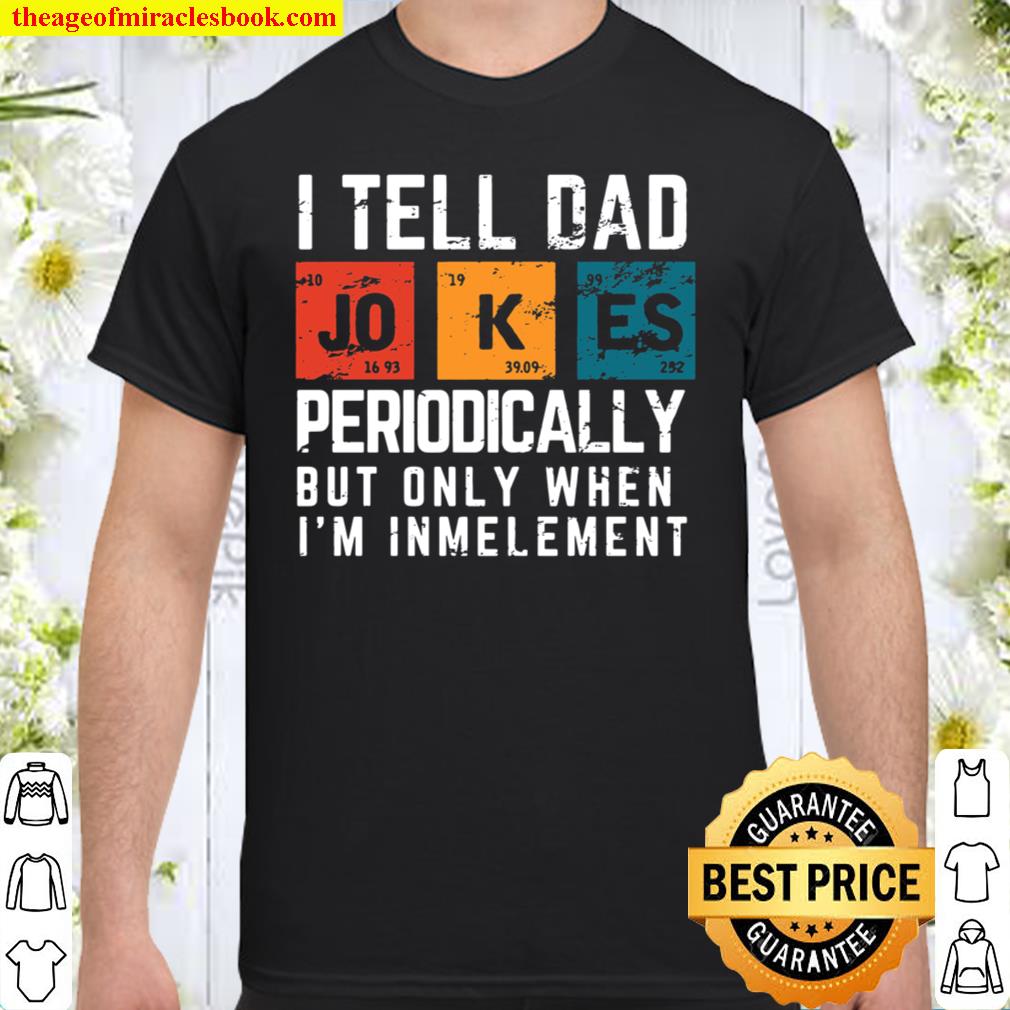 Funny Gifts for Chemistry Dad I Tell Dad Jokes Periodically Gift Father’s Day T-Shirt