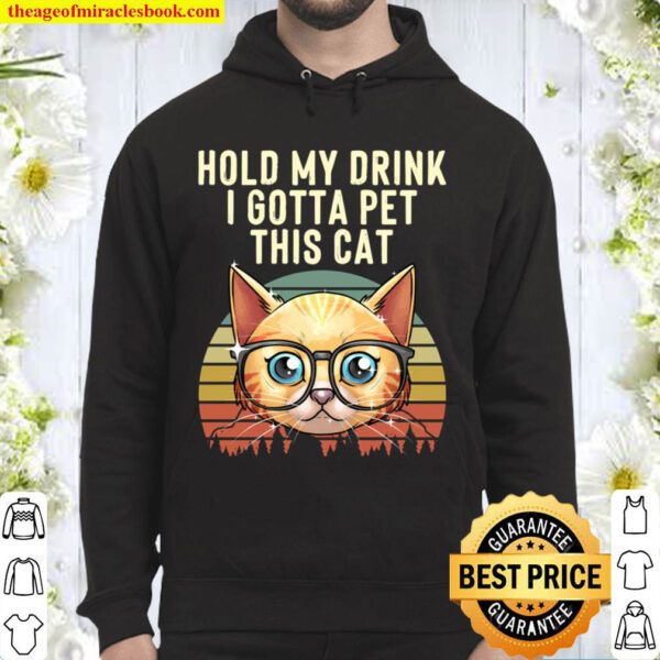 Funny Hold My Drink I Gotta Pet This Cat Gift For Men Women Hoodie