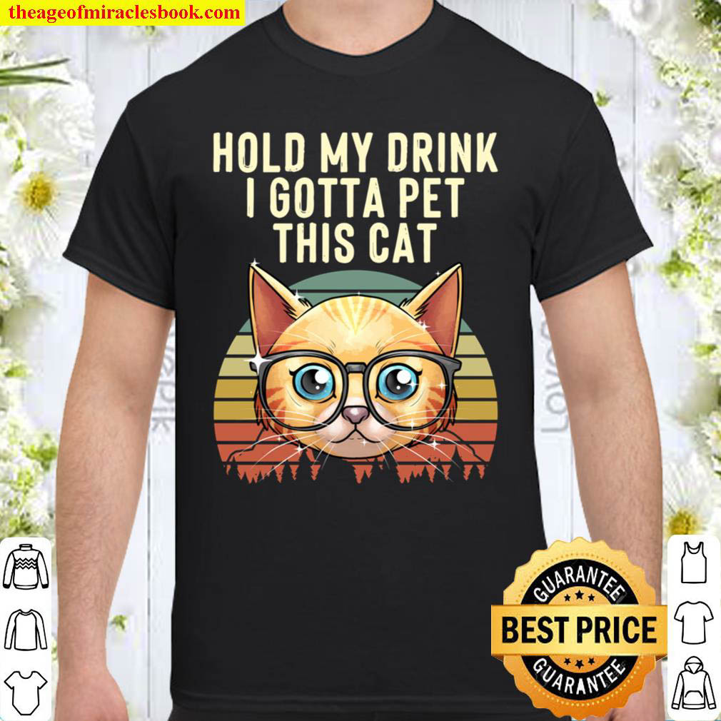 Funny Hold My Drink I Gotta Pet This Cat Gift For Men Women Shirt