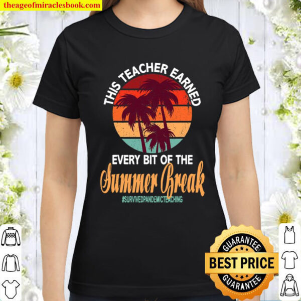 Funny This Teacher Earned Every Bit Of This Summer Break Classic Women T Shirt