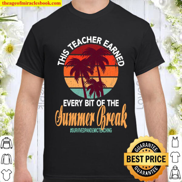 Funny This Teacher Earned Every Bit Of This Summer Break Shirt