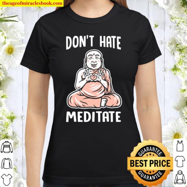 Funny yoga t shirt Don_t Hate Meditate organic Classic Women T-Shirt