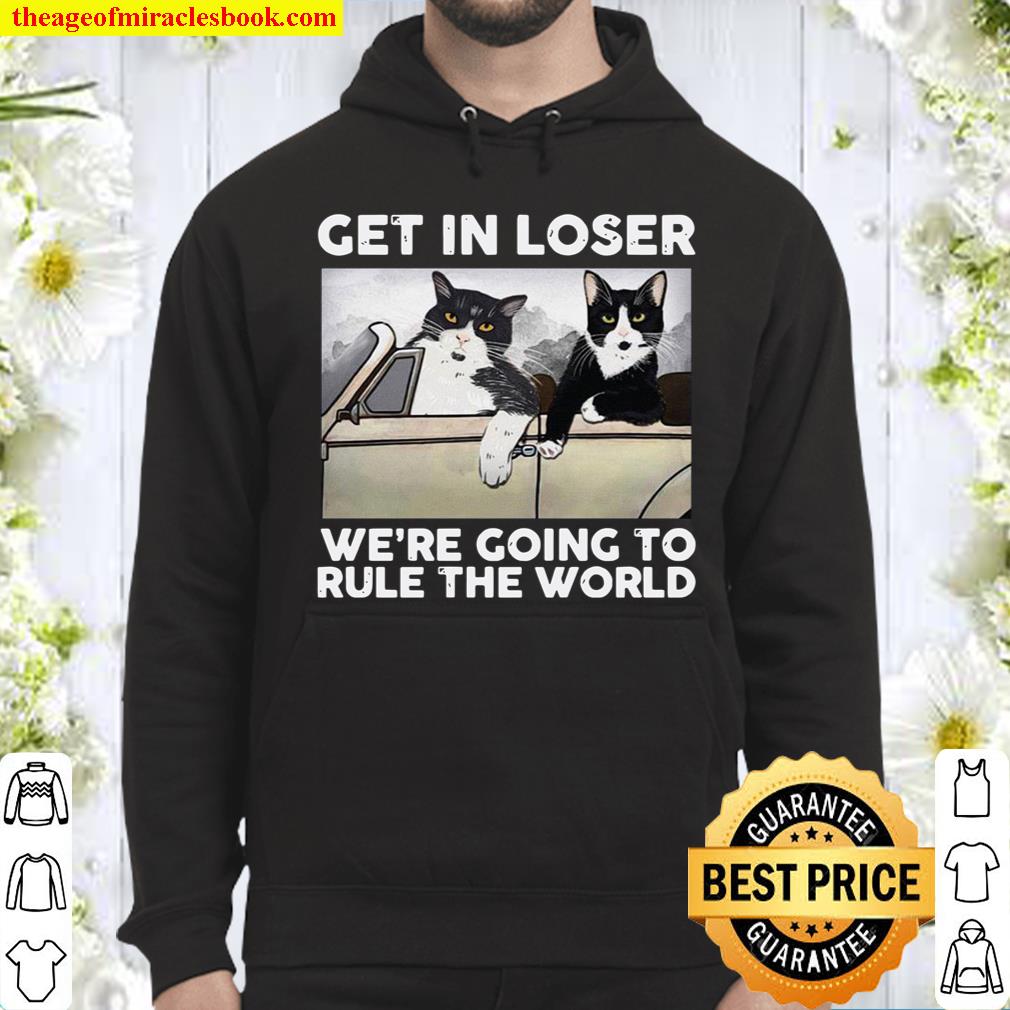 Get In Loser We’re Going To Rule The World Hoodie