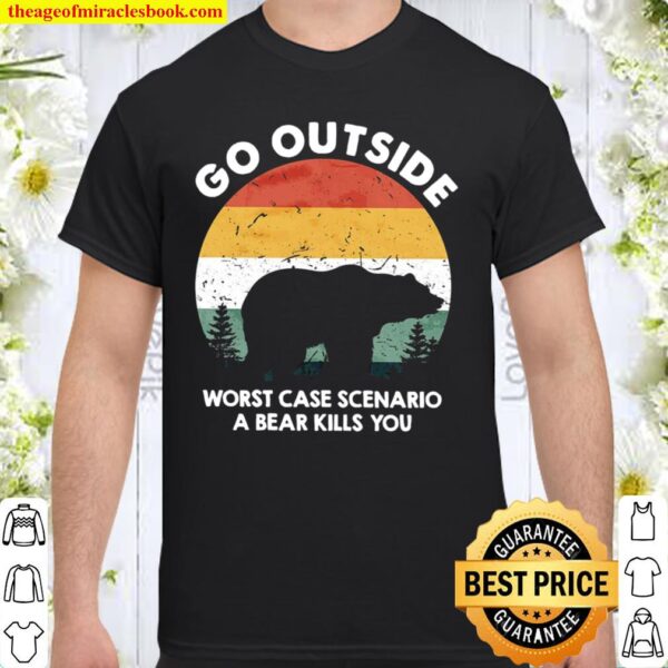 Go outside worst case scenario a bear kills you Shirt