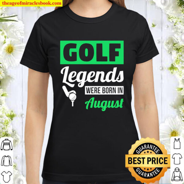 Golf Legends Were Born In August Birthday Classic Women T Shirt
