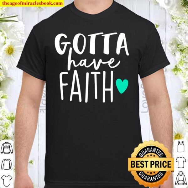 Gotta Have Faith Inspirational Religious Belief Shirt
