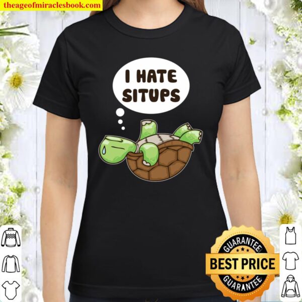Gym Turtle I Hate Sit-ups The Struggle Is Real Schildkröte Classic Women T-Shirt