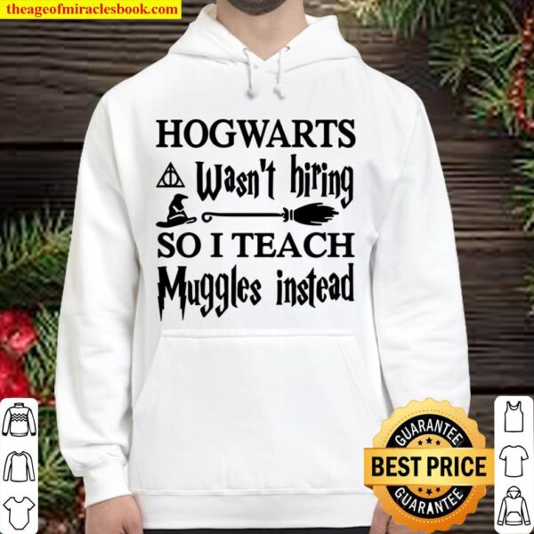 HOGWARTS Wasn_t Hiring SO I TEACH Muggles Instead Hoodie