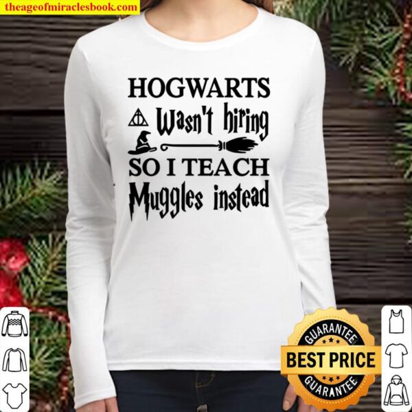 HOGWARTS Wasn_t Hiring SO I TEACH Muggles Instead Women Long Sleeved