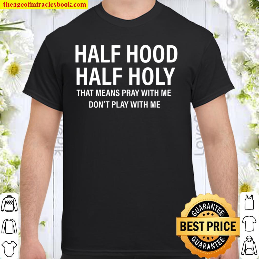Half Hood Half Holy That Means Pray With me Shirt