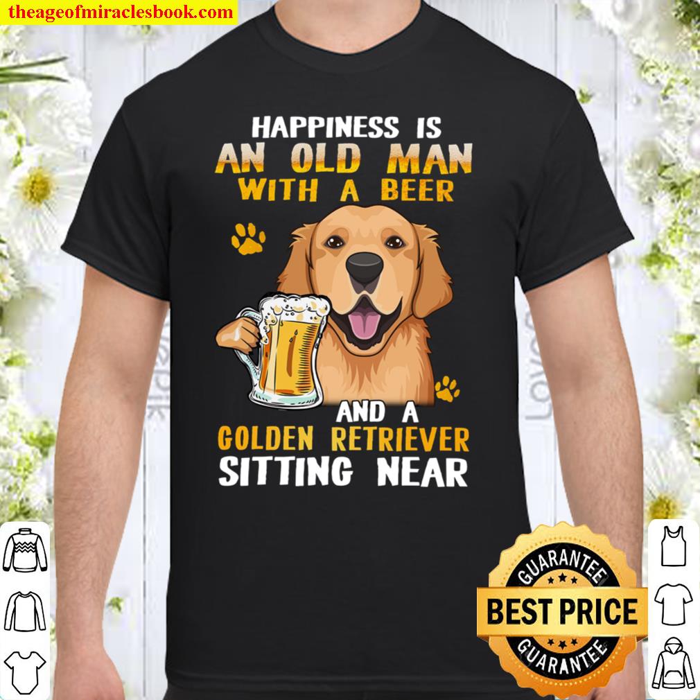 Happiness Is An Old Man With A Beer Golden Retriever Sitting Near SHIRT