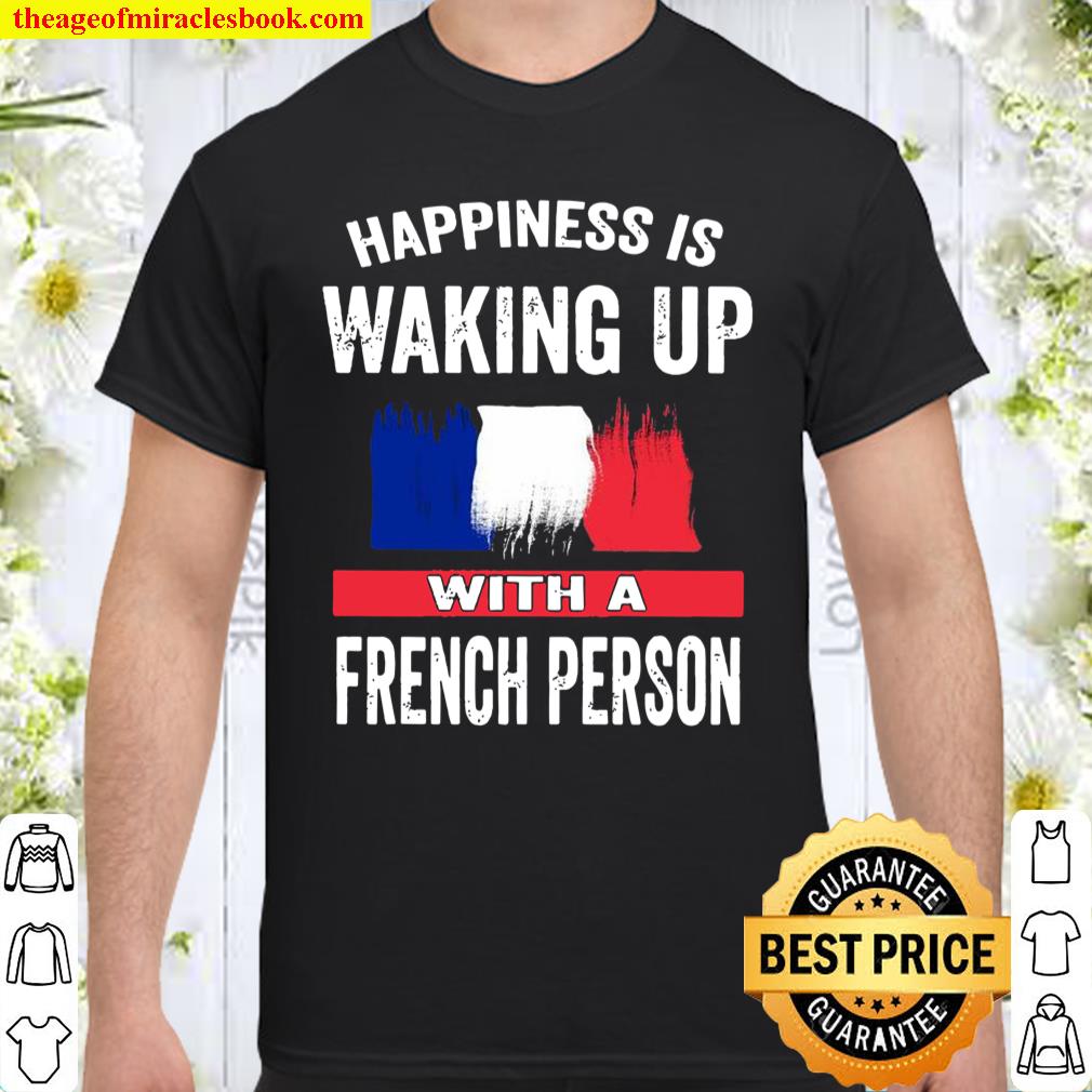 Happiness Is Waking Up With A French Person Shirt