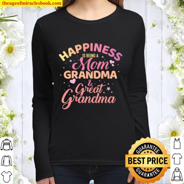 Happiness is being a mom, grandma and great grandma Women Long SleevedHappiness is being a mom, grandma and great grandma Women Long Sleeved