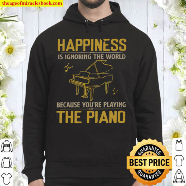 Happiness is ignoring the world because youre playing the piano Hoodie