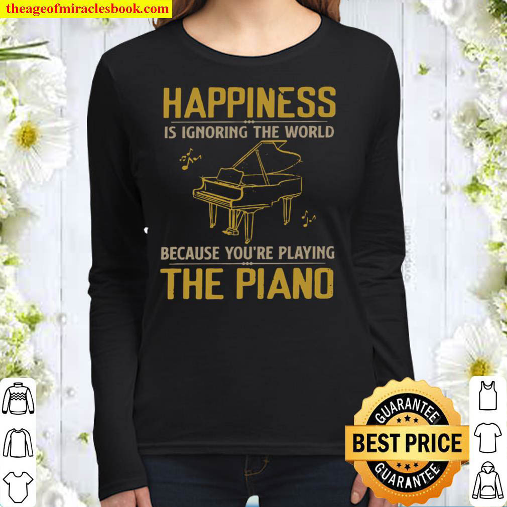 Happiness is ignoring the world because youre playing the piano Women Long Sleeved