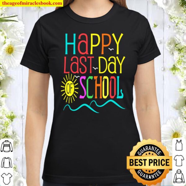 Happy Last Day Of School Teacher Student Graduation Classic Women T-Shirt
