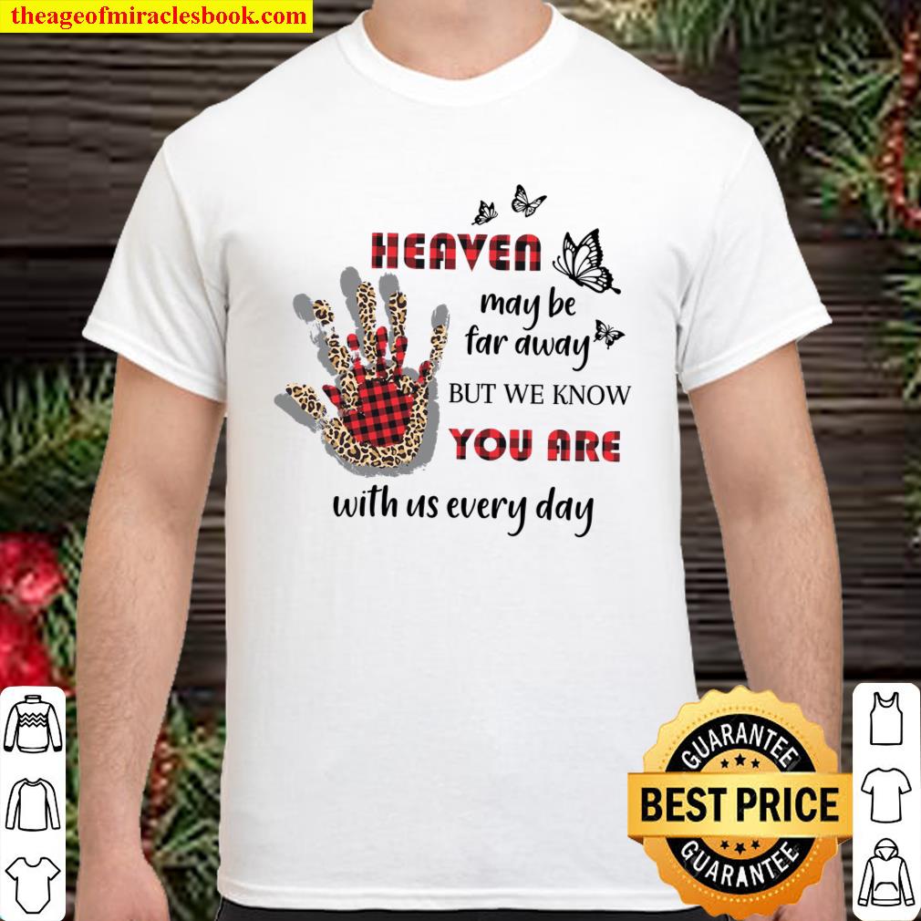 Heaven Maybe Far Away But We Know You Are With Us Every Day Shirt