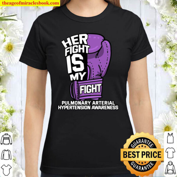 Her Fight Is My Fight Shirt, Awareness Gift For Pulmonary Arterial Hyp Classic Women T-Shirt