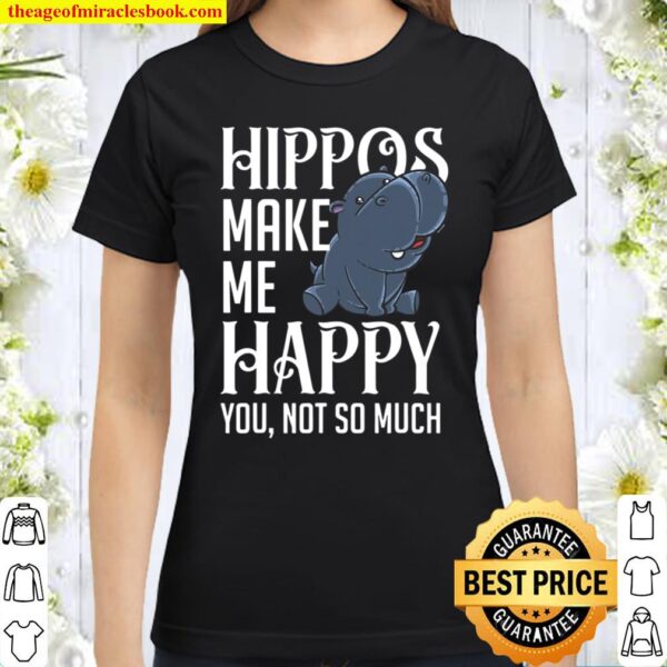 Hippos Make Me Happy Funny Hippopotamus Hippo Lover Gift Classic Women T-Shirt