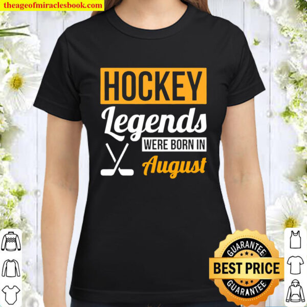 Hockey Legends Were Born In August Birthday Classic Women T Shirt