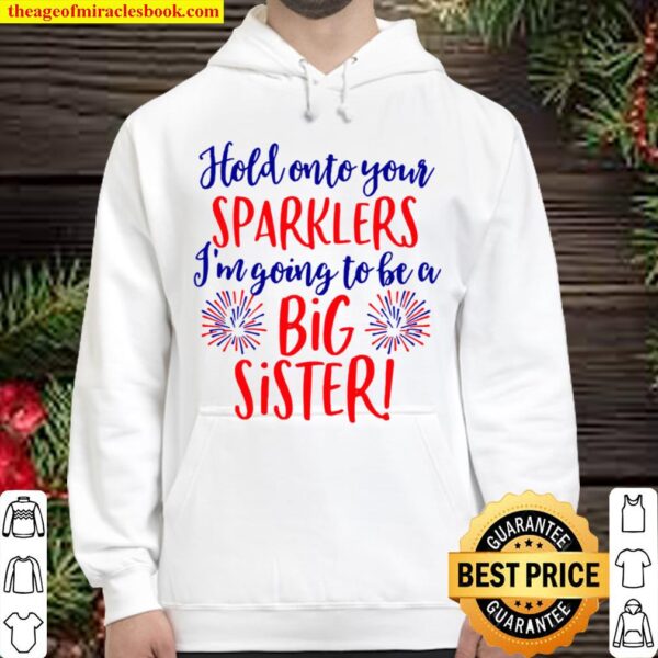 Hold onto your sparkers I’m going to be a big sister 4th of July pregn Hoodie