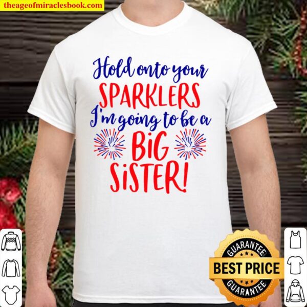 Hold onto your sparkers I’m going to be a big sister 4th of July pregn Shirt