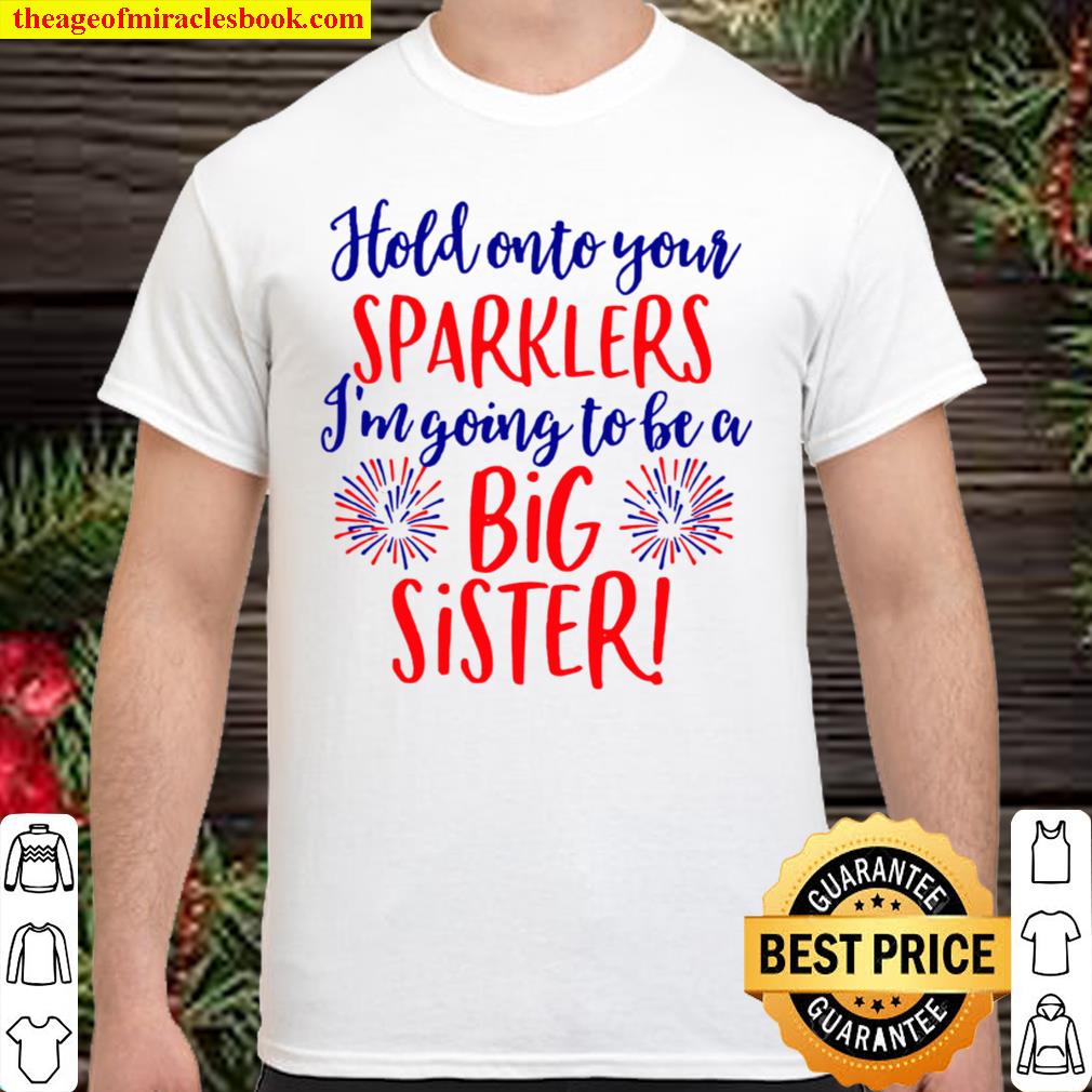 Hold onto your sparkers I’m going to be a big sister 4th of July pregnancy shirt