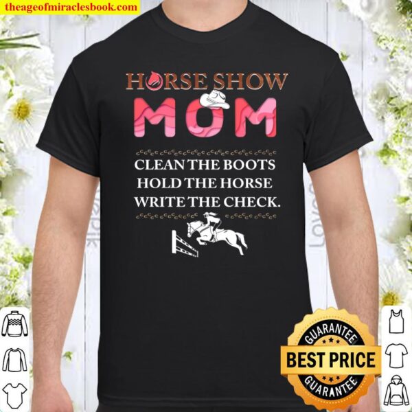 Horse Show Mom Clean The Boots Hold The Horse Write The Check Shirt