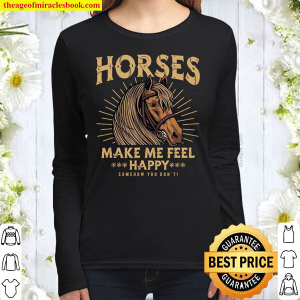 Horses Make Me Feel Happy Somehow You Don’t Women Long Sleeved