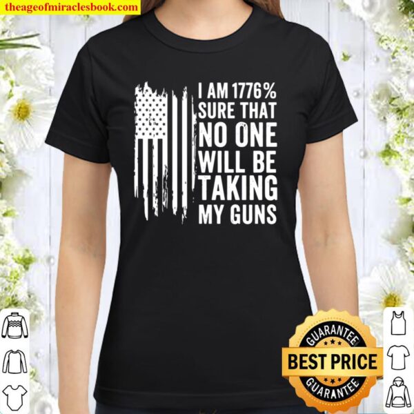 I Am 1776 Sure No One Is Taking My Guns – Pro-Gun Usa Flag Classic Women T-Shirt