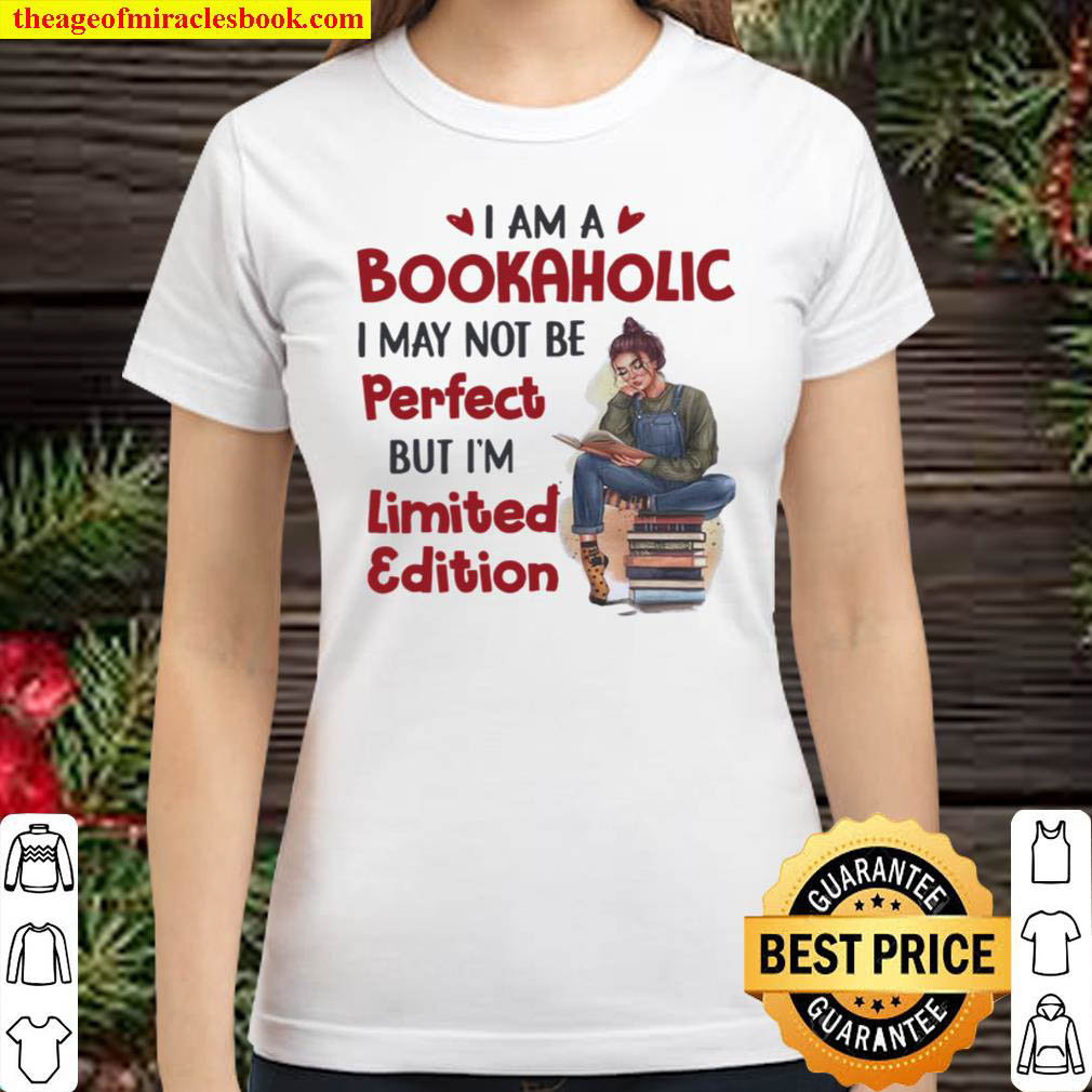 I Am A Bookaholic I May Not Be Perfect But I’m Limited Edition Classic Women T-Shirt