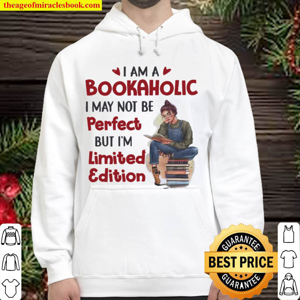 I Am A Bookaholic I May Not Be Perfect But I’m Limited Edition Hoodie