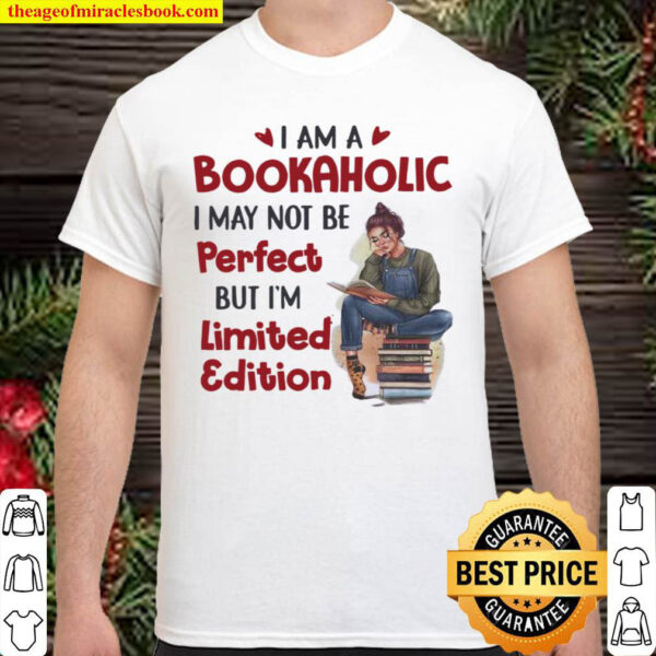 I Am A Bookaholic I May Not Be Perfect But I’m Limited Edition Shirt