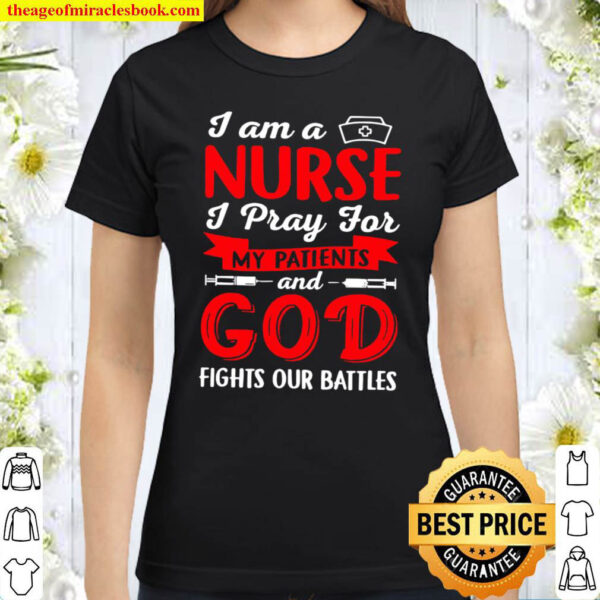 I Am A Nurse I Pray For My Patients And God Fights Our Battles Classic Women T-Shirt