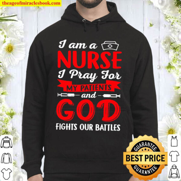 I Am A Nurse I Pray For My Patients And God Fights Our Battles Hoodie