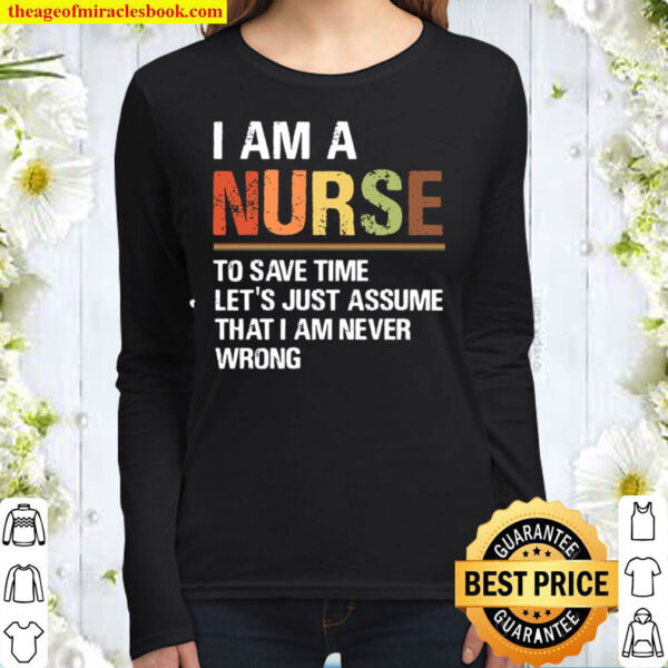 I Am A Nurse To Save Time Let’s Just Assume That I Am Never Wrong Women Long Sleeved