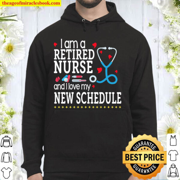I Am A Retired Nurse And I Love My New Schedule Hoodie