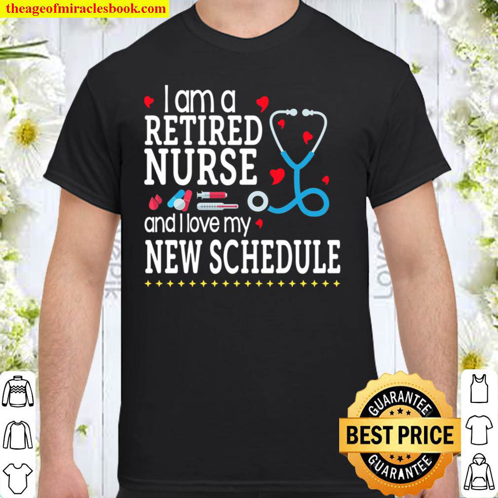 I Am A Retired Nurse And I Love My New Schedule Shirt