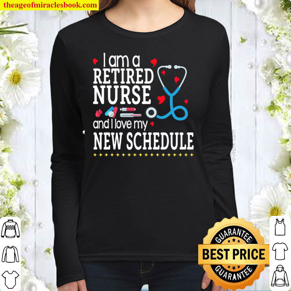 I Am A Retired Nurse And I Love My New Schedule Women Long Sleeved