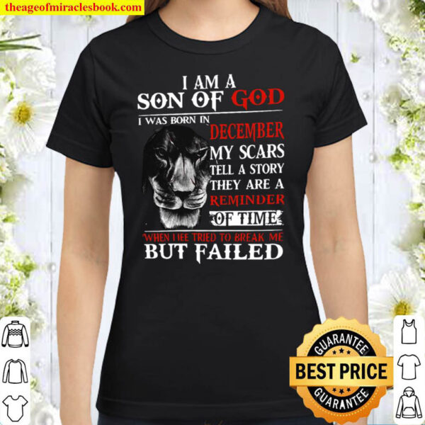 I Am A Son Of God I Was Born In December My Scars Tell A Story They Ar Classic Women T-Shirt