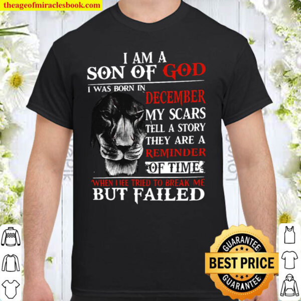 I Am A Son Of God I Was Born In December My Scars Tell A Story They Ar Shirt