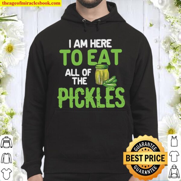 I Am Here To Eat All Of The Pickles Hoodie