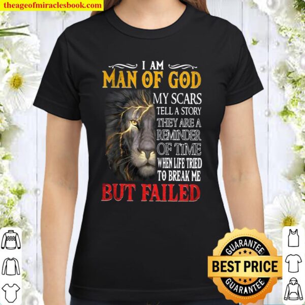 I Am Man Of God My Scars When Life Trier To Break Me But Failed Classic Women T-Shirt