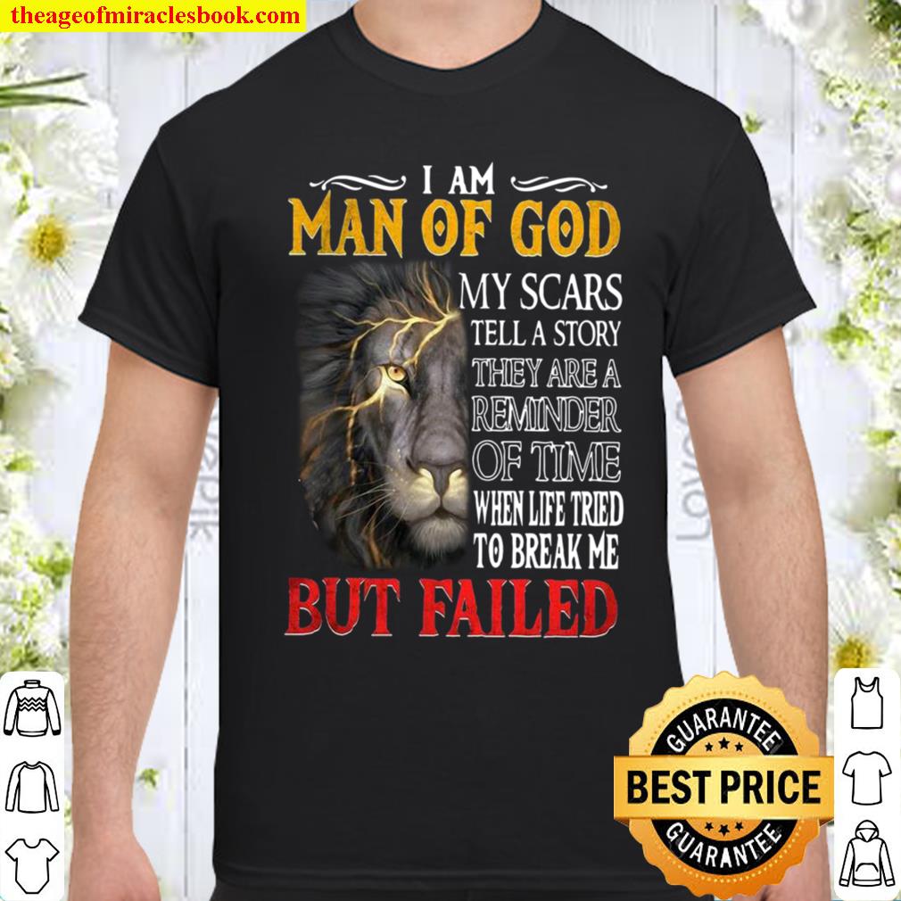 I Am Man Of God My Scars When Life Trier To Break Me But Failed Shirt