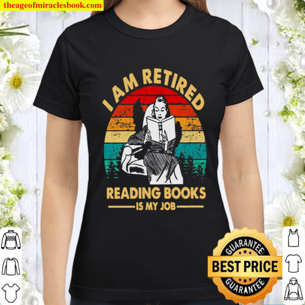I Am Retired Reading Books Is My Job Classic Women T Shirt