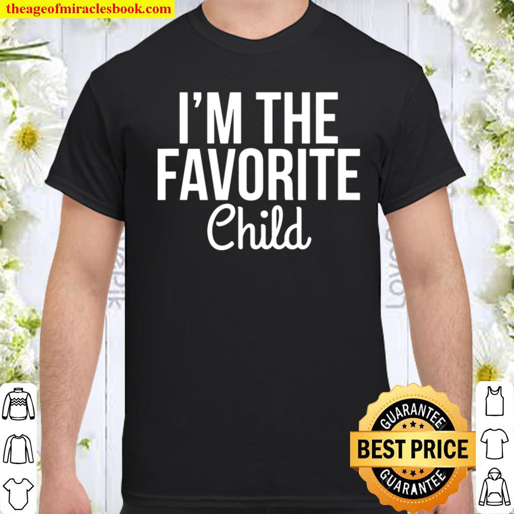 I Am The Favorite Child Funny Design Shirt