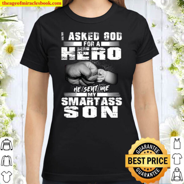 I Asked God For A Hero He Sent Me Smartass Son Classic Women T-Shirt