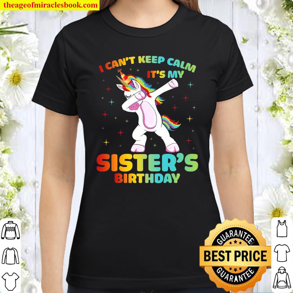 I Can’t Keep Calm It’s My Sister Birthday Cute Unicorn Classic Women T-Shirt